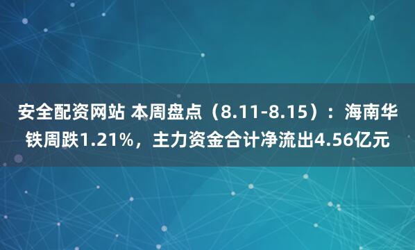 安全配资网站 本周盘点（8.11-8.15）：海南华铁周跌1.21%，主力资金合计净流出4.56亿元