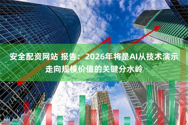 安全配资网站 报告：2026年将是AI从技术演示走向规模价值的关键分水岭
